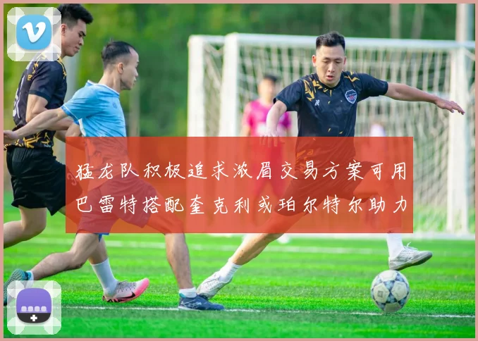 猛龙队积极追求浓眉交易方案可用巴雷特搭配奎克利或珀尔特尔助力交易